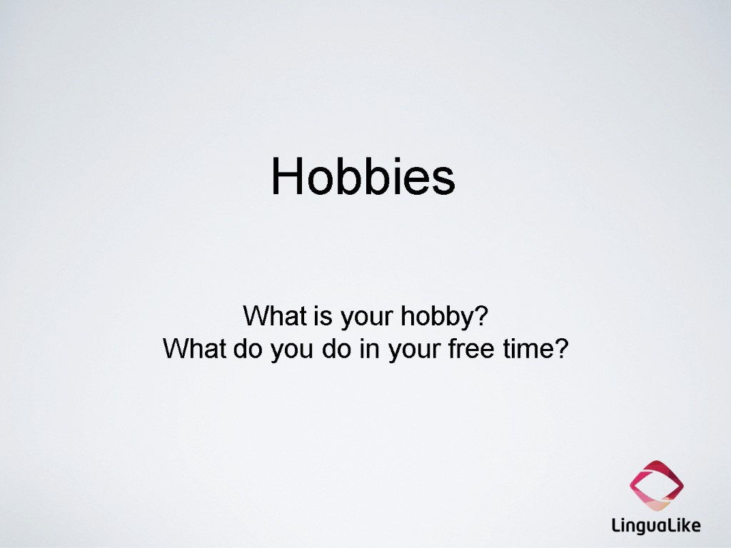 Hobbies What is your hobby? What do you do in your free time?